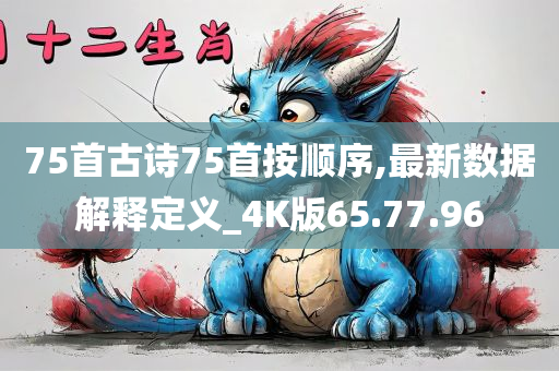 75首古诗75首按顺序,最新数据解释定义_4K版65.77.96