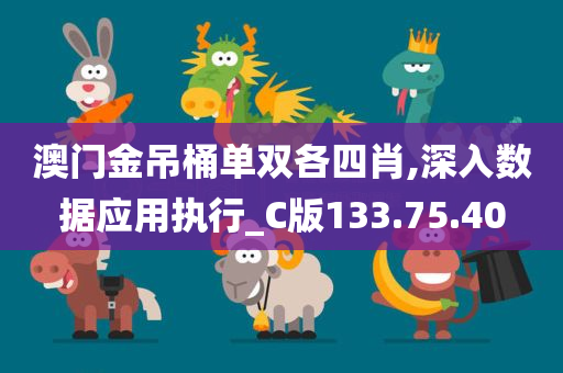 澳门金吊桶单双各四肖,深入数据应用执行_C版133.75.40