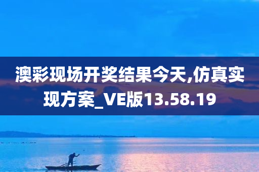 澳彩现场开奖结果今天,仿真实现方案_VE版13.58.19