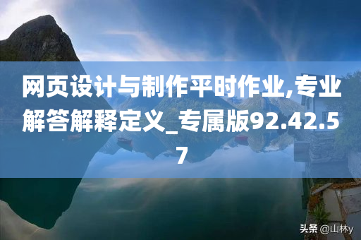 网页设计与制作平时作业,专业解答解释定义_专属版92.42.57