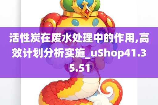 活性炭在废水处理中的作用,高效计划分析实施_uShop41.35.51