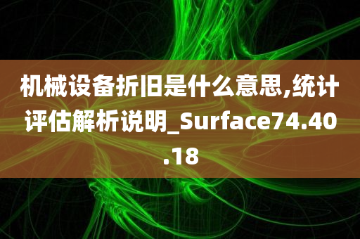 机械设备折旧是什么意思,统计评估解析说明_Surface74.40.18