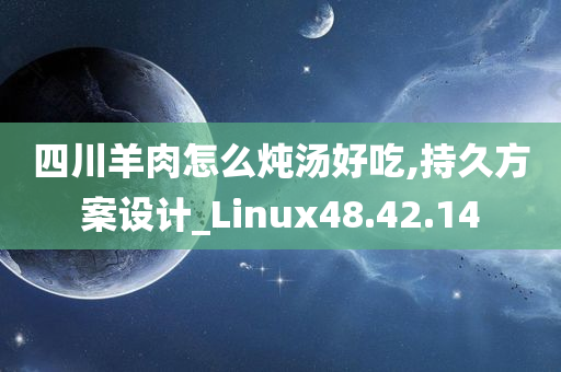 四川羊肉怎么炖汤好吃,持久方案设计_Linux48.42.14