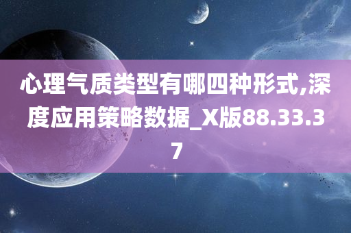 心理气质类型有哪四种形式,深度应用策略数据_X版88.33.37