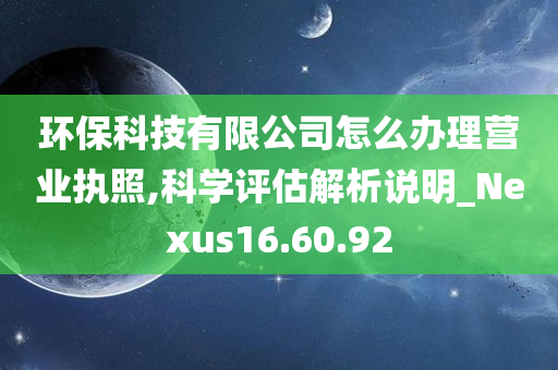 环保科技有限公司怎么办理营业执照,科学评估解析说明_Nexus16.60.92