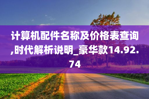 计算机配件名称及价格表查询,时代解析说明_豪华款14.92.74