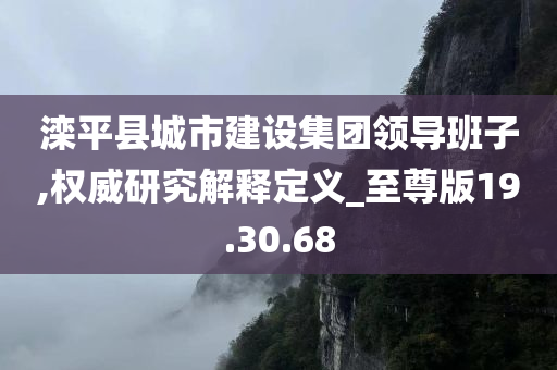 滦平县城市建设集团领导班子,权威研究解释定义_至尊版19.30.68