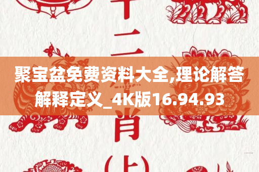 聚宝盆免费资料大全,理论解答解释定义_4K版16.94.93