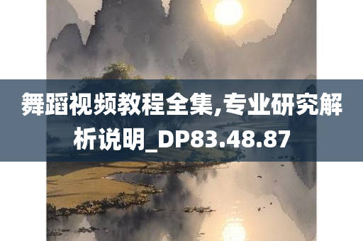 舞蹈视频教程全集,专业研究解析说明_DP83.48.87