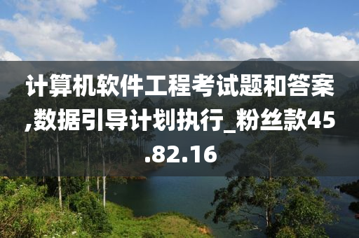 计算机软件工程考试题和答案,数据引导计划执行_粉丝款45.82.16