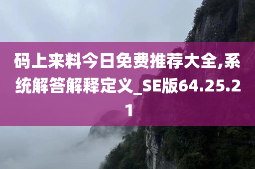 码上来料今日免费推荐大全,系统解答解释定义_SE版64.25.21