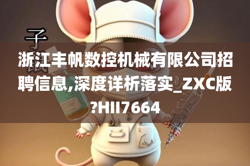 浙江丰帆数控机械有限公司招聘信息,深度详析落实_ZXC版?HII7664