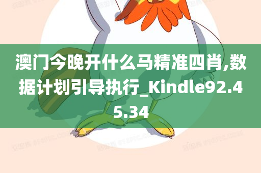 澳门今晚开什么马精准四肖,数据计划引导执行_Kindle92.45.34