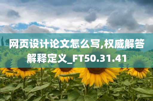 网页设计论文怎么写,权威解答解释定义_FT50.31.41