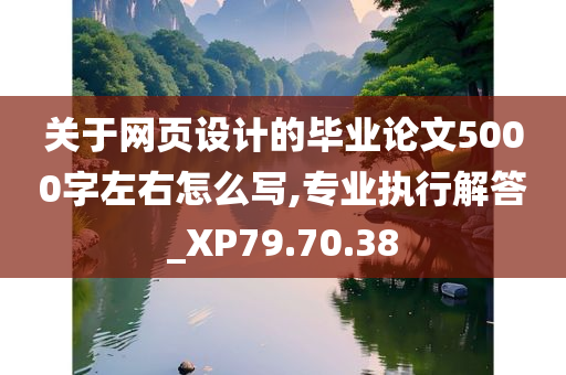 关于网页设计的毕业论文5000字左右怎么写,专业执行解答_XP79.70.38