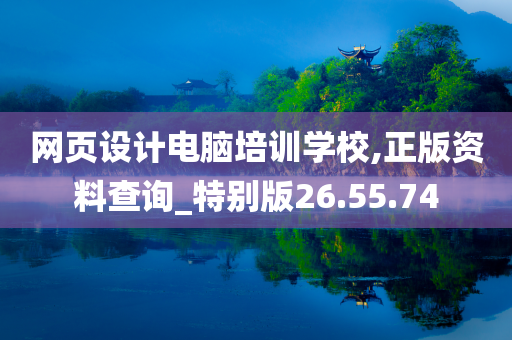 网页设计电脑培训学校,正版资料查询_特别版26.55.74