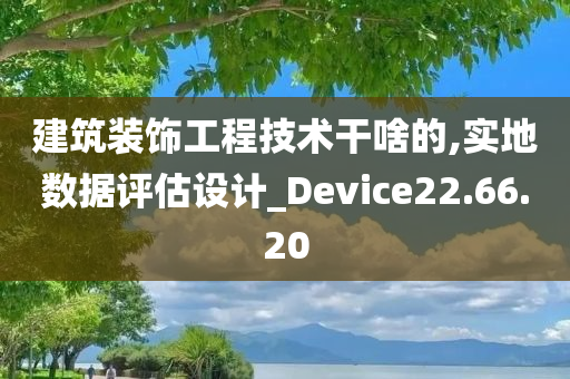 建筑装饰工程技术干啥的,实地数据评估设计_Device22.66.20