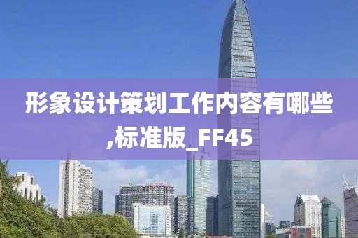 形象设计策划工作内容有哪些,标准版_FF45