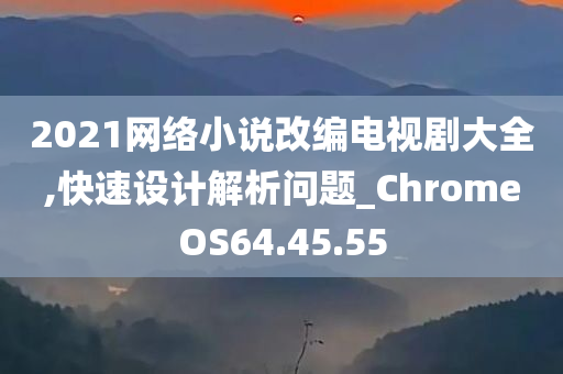 2021网络小说改编电视剧大全,快速设计解析问题_ChromeOS64.45.55