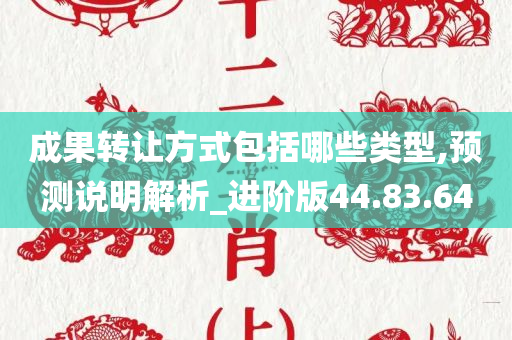 成果转让方式包括哪些类型,预测说明解析_进阶版44.83.64