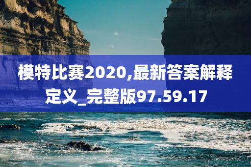 模特比赛2020,最新答案解释定义_完整版97.59.17