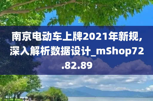 南京电动车上牌2021年新规,深入解析数据设计_mShop72.82.89