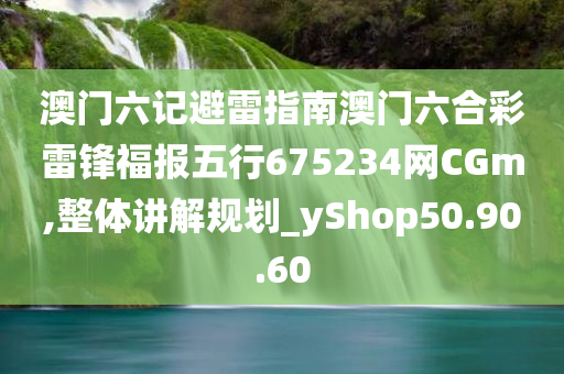 澳门六记避雷指南澳门六合彩雷锋福报五行675234网CGm,整体讲解规划_yShop50.90.60