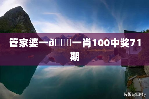 管家婆一🐎一肖100中奖71期