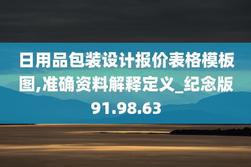 日用品包装设计报价表格模板图,准确资料解释定义_纪念版91.98.63