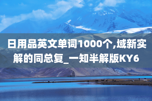 日用品英文单词1000个,域新实解的同总复_一知半解版KY6