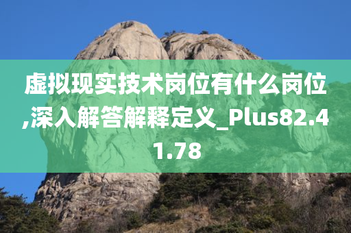 虚拟现实技术岗位有什么岗位,深入解答解释定义_Plus82.41.78