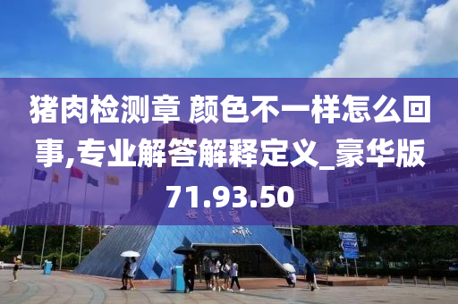 猪肉检测章 颜色不一样怎么回事,专业解答解释定义_豪华版71.93.50