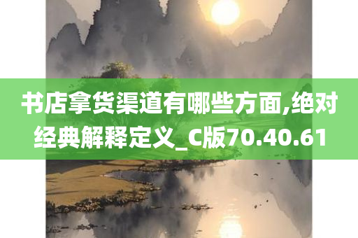 书店拿货渠道有哪些方面,绝对经典解释定义_C版70.40.61