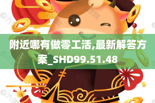 附近哪有做零工活,最新解答方案_SHD99.51.48