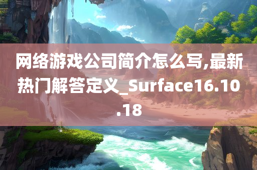 网络游戏公司简介怎么写,最新热门解答定义_Surface16.10.18