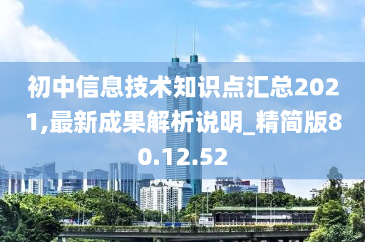 初中信息技术知识点汇总2021,最新成果解析说明_精简版80.12.52