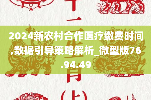 2024新农村合作医疗缴费时间,数据引导策略解析_微型版76.94.49