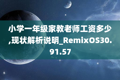 小学一年级家教老师工资多少,现状解析说明_RemixOS30.91.57