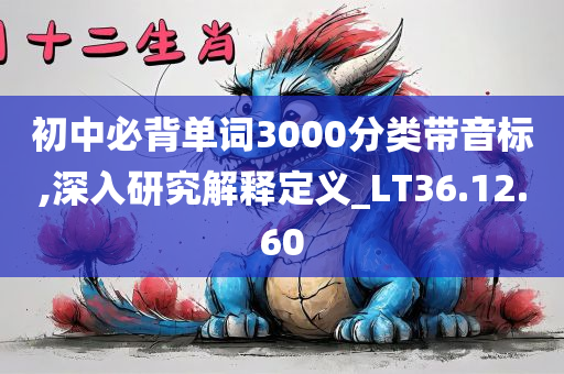 初中必背单词3000分类带音标,深入研究解释定义_LT36.12.60