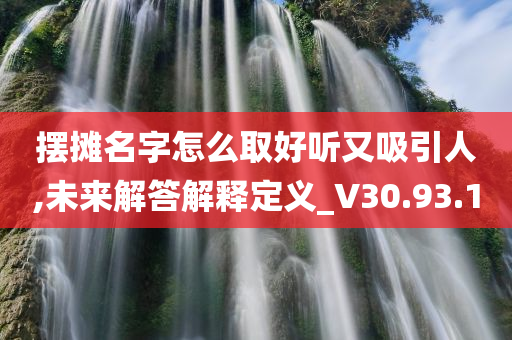 摆摊名字怎么取好听又吸引人,未来解答解释定义_V30.93.10