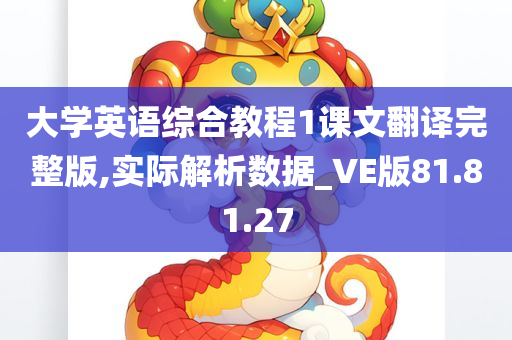 大学英语综合教程1课文翻译完整版,实际解析数据_VE版81.81.27