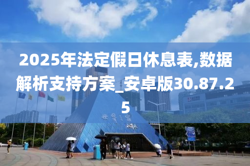 2025年法定假日休息表,数据解析支持方案_安卓版30.87.25