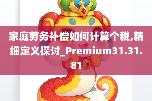 家庭劳务补偿如何计算个税,精细定义探讨_Premium31.31.81