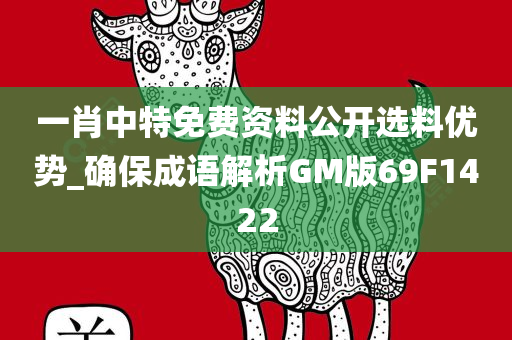 一肖中特免费资料公开选料优势_确保成语解析GM版69F1422