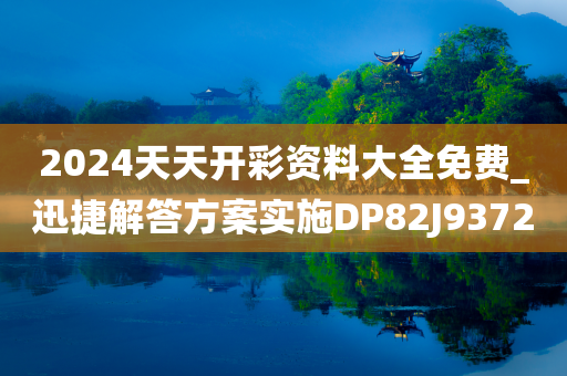 2024天天开彩资料大全免费_迅捷解答方案实施DP82J9372