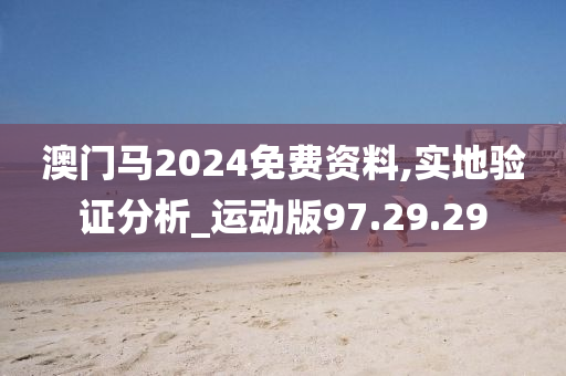 澳门马2024免费资料,实地验证分析_运动版97.29.29