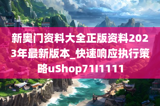 新奥门资料大全正版资料2023年最新版本_快速响应执行策略uShop71I1111