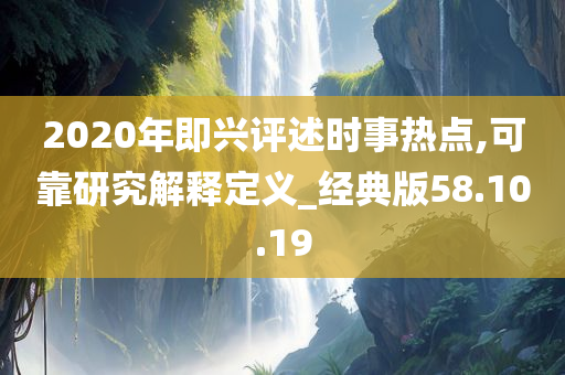 2020年即兴评述时事热点,可靠研究解释定义_经典版58.10.19