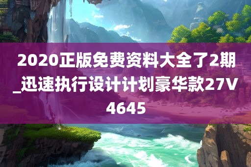 2020正版免费资料大全了2期_迅速执行设计计划豪华款27V4645