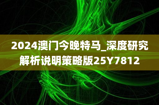 2024澳门今晚特马_深度研究解析说明策略版25Y7812